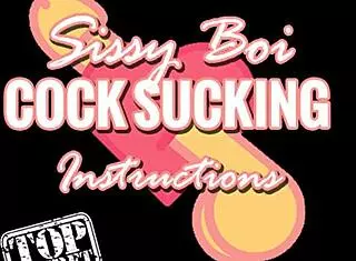 Sissy Boi Cock Sucking Instructions